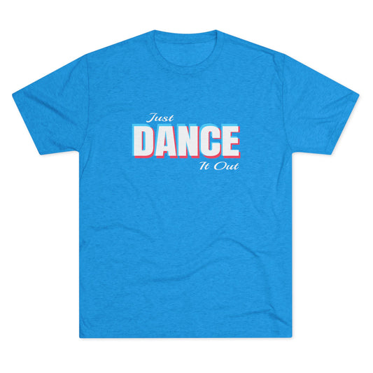 Just Dance It Out (White Logo) Tee, Lightweight Tri-Blend Fabric, Soft & Comfortable